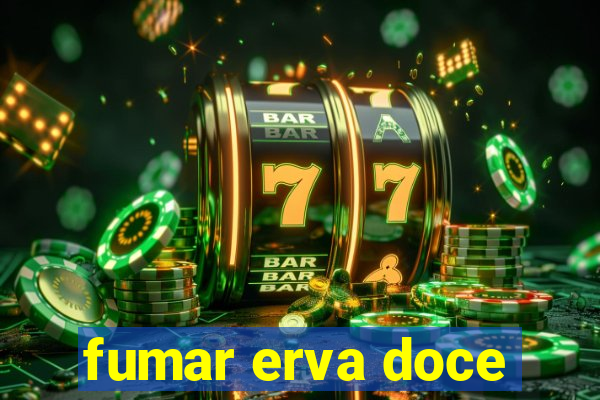 fumar erva doce